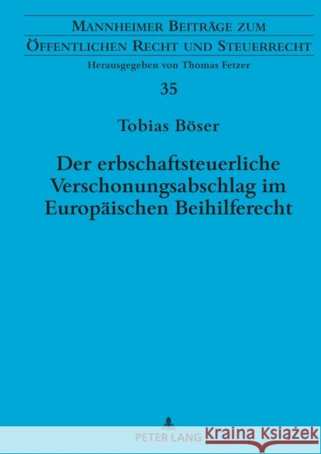 Der erbschaftsteuerliche Verschonungsabschlag im Europäischen Beihilferecht; Zugleich eine Rechtsprechungsanalyse zu beihilfeverdächtigen Steuervergün Fetzer, Thomas 9783631868478 Peter Lang Gmbh, Internationaler Verlag Der W