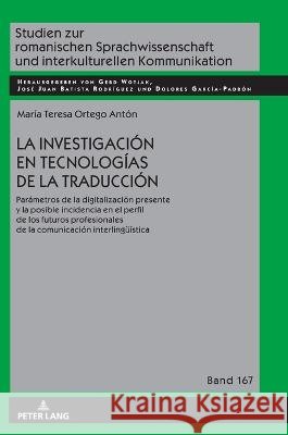 La investigación en tecnologías de la traducción; Parámetros de la digitalización presente y la posible incidencia en el perfil de los futuros profesi Ortego Antón, Teresa 9783631868775 Peter Lang Gmbh, Internationaler Verlag Der W