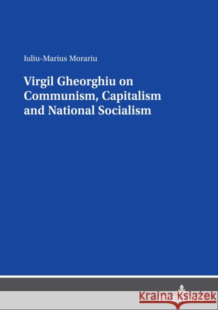 Virgil Gheorghiu on Communism, Capitalism and National Socialism Iuliu-Marius Morariu   9783631868799 Peter Lang AG