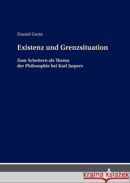 Existenz und Grenzsituation; Zum Scheitern als Thema in der Philosophie bei Karl Jaspers Daniel Gerte 9783631868850 Peter Lang D