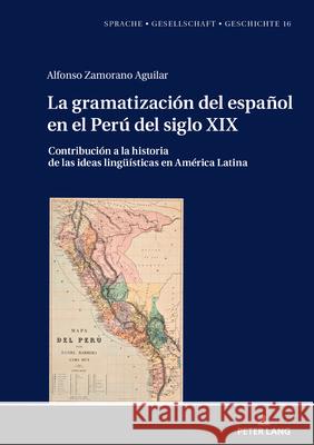 La Gramatización del Español En El Perú del Siglo XIX: Contribución a la Historia de Las Ideas Lingueísticas En América Latina Borreguero Zuloaga, Margarita Natalia 9783631869062 Peter Lang Gmbh, Internationaler Verlag Der W