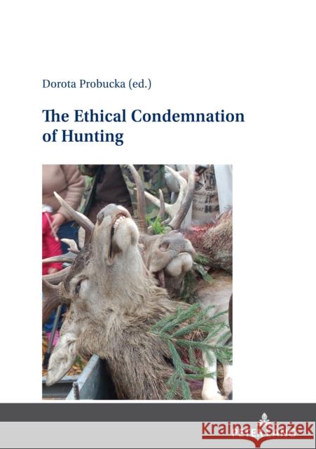 The Ethical Condemnation of Hunting Dorota Probucka 9783631870785 Peter Lang Gmbh, Internationaler Verlag Der W