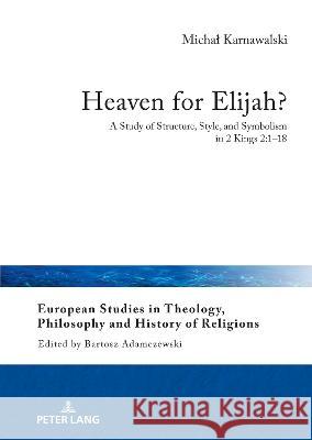Heaven for Elijah?; A Study of Structure, Style, and Symbolism in 2 Kings 2: 1-18 Karnawalski, Michal 9783631871348