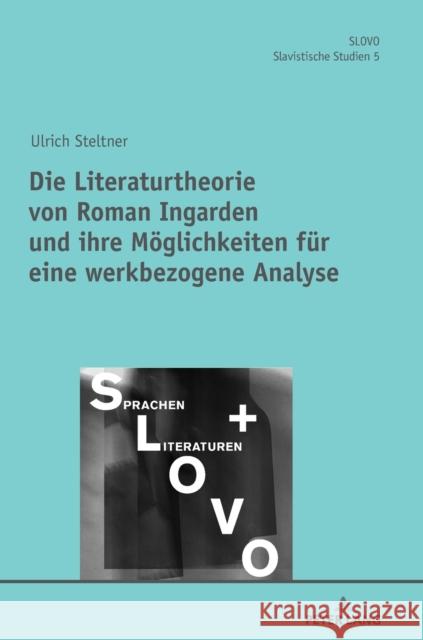 Die Literaturtheorie von Roman Ingarden und ihre Möglichkeiten für eine werkbezogene Analyse Steltner, Ulrich 9783631872147 Peter Lang AG