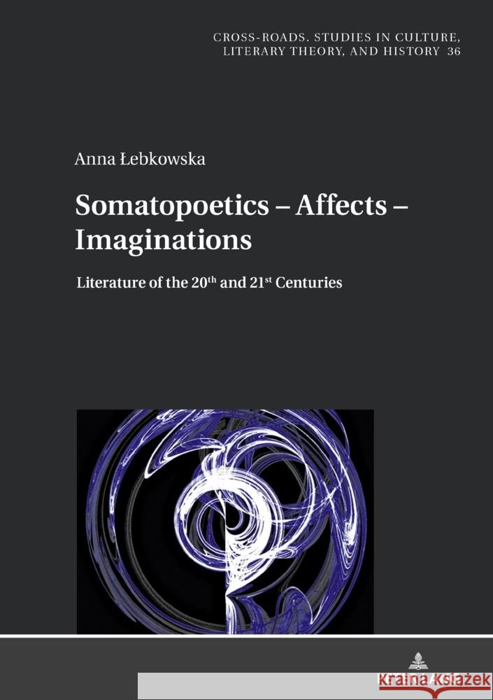 Somatopoetics - Affects - Imaginations: Literature of the 20th and 21st Centuries Ryszard Nycz Anna Lebkowska 9783631872215