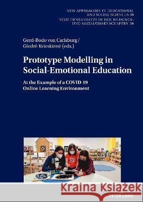 Prototype Modelling in Social-Emotional Education: At the Example of a Covid-19 Online Learning Environment Kvieskiene, Giedre 9783631872307 Peter Lang AG
