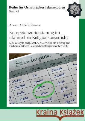 Kompetenzorientierung Im Islamischen Religionsunterricht: Eine Analyse Ausgewaehlter Curricula ALS Beitrag Zur Fachdidaktik Des Islamischen Religionsunterrichts Bulent Ucar Annett Abdel-Rahman  9783631872864 Peter Lang AG