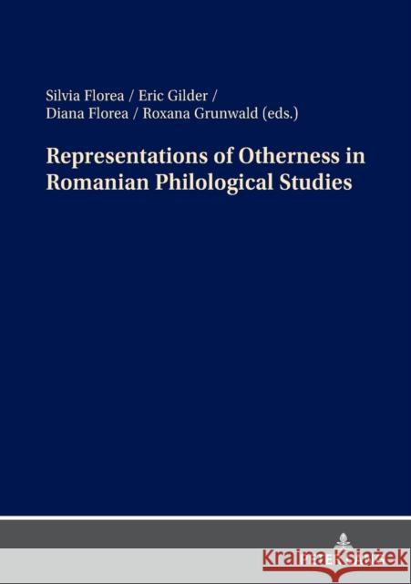 Representations of Otherness in Romanian Philological Studies Silvia Florea Eric Gilder Diana Florea 9783631872949 Peter Lang AG