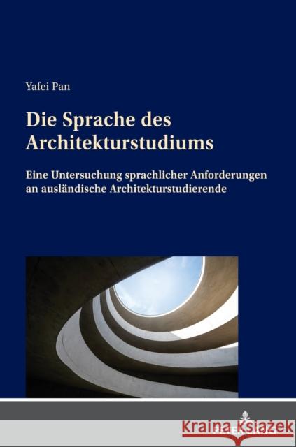 Die Sprache des Architekturstudiums; Eine Untersuchung sprachlicher Anforderungen an ausländische Architekturstudierende Pan, Yafei 9783631872956 Peter Lang D