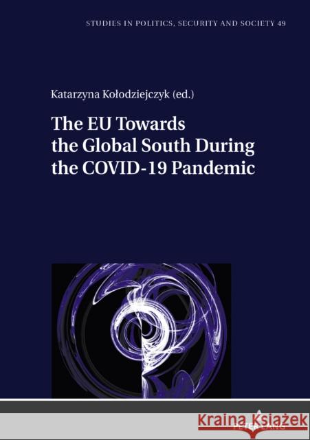 The EU Towards the Global South During the COVID-19 Pandemic Stanislaw Sulowski Katarzyna Kolodziejczyk 9783631873076 Peter Lang Gmbh, Internationaler Verlag Der W