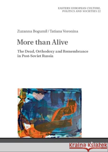 More Than Alive: The Dead, Orthodoxy and Remembrance in Post-Soviet Russia Irena Grudzińska-Gross Zuzanna Bogumil Tatiana Voronina 9783631873168 Peter Lang Gmbh, Internationaler Verlag Der W