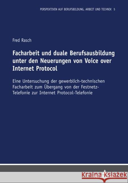 Facharbeit und duale Berufsausbildung unter den Neuerungen von Voice over Internet Protocol; Eine Untersuchung der gewerblich-technischen Facharbeit z Grimm, Axel 9783631873236 Peter Lang Gmbh, Internationaler Verlag Der W