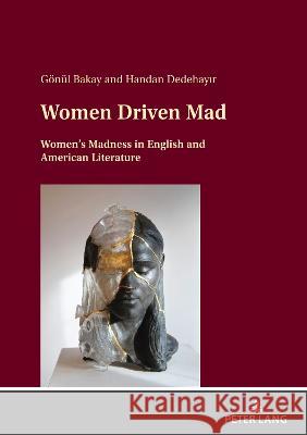 Women Driven Mad: Women's Madness in English and American Literature Goenul Bakay Handan Dedehayir  9783631873458 Peter Lang AG