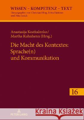 Die Macht des Kontextes: Sprache(n) und Kommunikation Anastasija Kostiucenko, Martha Kuhnhenn 9783631873465 Peter Lang (JL)