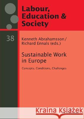 Sustainable Work in Europe: Concepts, Conditions, Challenges Kenneth Abrahamsson Richard Ennals  9783631873502 Peter Lang AG