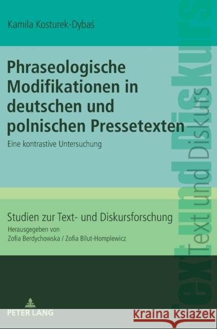 Phraseologische Modifikationen in Deutschen Und Polnischen Pressetexten: Eine Kontrastive Untersuchung Zofia Bilut-Homplewicz Kamila Kosturek-Dybaś 9783631873717