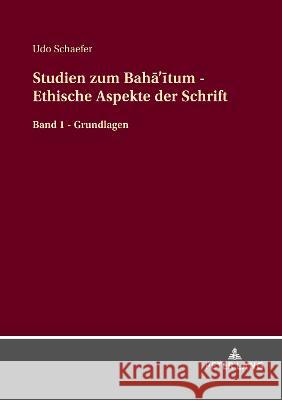 Studien Zum Bahā'ītum - Ethische Aspekte Der Schrift: Band 1 - Grundlagen Schaefer, Udo 9783631874196