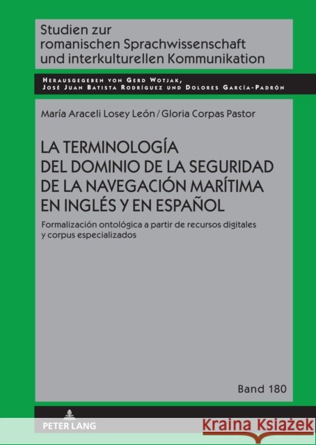 La Terminolog?a del Dominio de la Seguridad de la Navegaci?n Mar?tima En Ingl?s Y En Espa?ol: Formalizaci?n Ontol?gica a Partir de Recursos Digitales Gerd Wotjak Gloria Corpa Mar?a-Araceli Losey-Le?n 9783631874295 Peter Lang Gmbh, Internationaler Verlag Der W