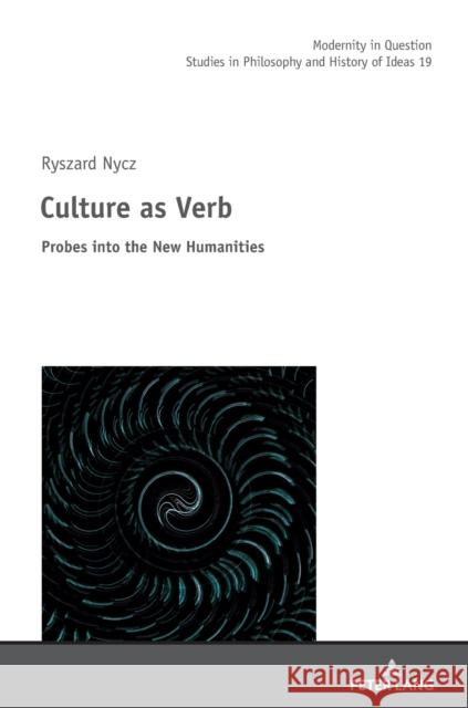 Culture as Verb: Probes into the New Humanities Ryszard Nycz 9783631874554 Peter Lang (JL)
