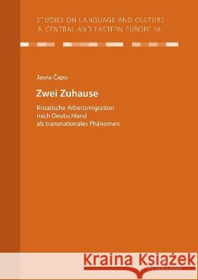 Zwei Zuhause; Kroatische Arbeitsmigration nach Deutschland als transnationales Phänomen Capo, Jasna 9783631874622 Peter Lang AG