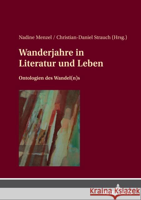 Wanderjahre in Literatur Und Leben: Ontologien Des Wandel(n)S Nadine Menzel Christian-Daniel Strauch 9783631874752