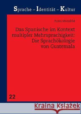 Das Spanische im Kontext multipler Mehrsprachigkeit: Die Sprachökologie von Guatemala Ludwig, Ralph 9783631875551