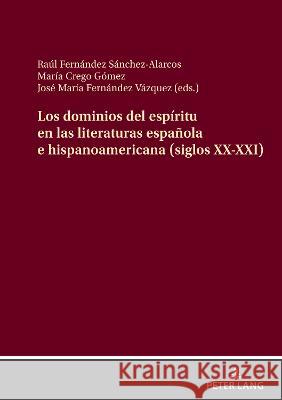 Los Dominios del Espíritu En Las Literaturas Española E Hispanoamericana (Siglos XX-XXI) Fernández Sánchez-Alarcos, Raúl 9783631875568 Peter Lang AG
