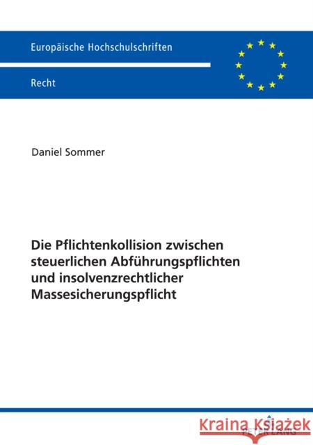 Die Pflichtenkollision zwischen steuerlichen Abführungspflichten und insolvenzrechtlicher Massesicherungspflicht Sommer, Daniel 9783631876022 Peter Lang Gmbh, Internationaler Verlag Der W