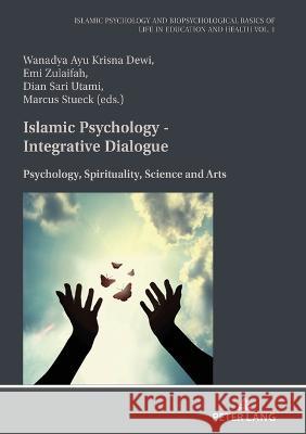 Islamic Psychology - Integrative Dialogue: Psychology, Spirituality, Science and Arts Dian Utamy, Emi Zulaifah, Marcus Stück 9783631876039 Peter Lang (JL)