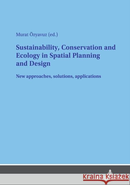 Sustainability, Conservation and Ecology in Spatial Planning and Design: New approaches, solutions, applications Murat ?zyavuz 9783631876428 Peter Lang D