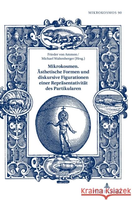 Mikrokosmen. Ästhetische Formen und diskursive Figurationen einer Repräsentativität des Partikularen Von Ammon, Frieder 9783631876466