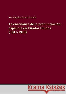 La Enseñanza de la Pronunciación Española En Estados Unidos (1811-1910) García Aranda, M. a. Ángeles 9783631876732