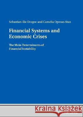 Financial Systems and Economic Crises: The Main Determinants of Financial Instability Camelia Oprean Stan Sebastian-Ilie Dragoe  9783631876947 Peter Lang AG