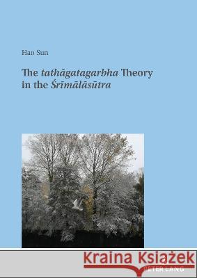 The tathāgatagarbha Theory in the Śrīmālāsūtra Sun, Hao 9783631877609 Peter Lang AG