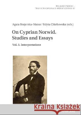 On Cyprian Norwid. Studies and Essays: Vol. 3. Interpretations Jaroslaw Fazan Agata Brajerska-Mazur Edyta Chlebowska 9783631877760