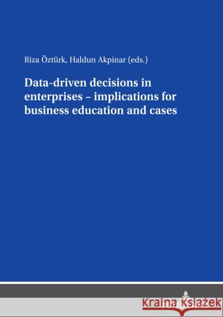 Data driven decisions in enterprises - implications for business education and cases Haldun Akpinar Riza ?zt?rk 9783631878712 Peter Lang D