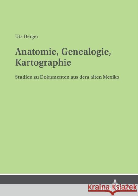 Anatomie, Genealogie, Kartographie; Studien zu Dokumenten aus dem alten Mexiko Berger, Uta 9783631880500 Peter Lang (JL)