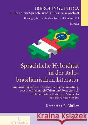 Sprachliche Hybridität in der italo-brasilianischen Literatur; eine soziolinguistische Analyse der Sprachmischung zwischen Italienisch/Talian und Port Born, Joachim 9783631881835