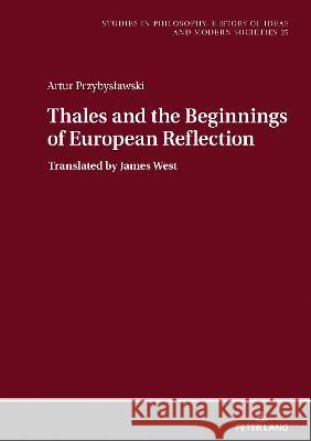 Thales and the Beginnings of European Reflection Jan Hartman Artur Przybyslawski 9783631882405 Peter Lang Gmbh, Internationaler Verlag Der W