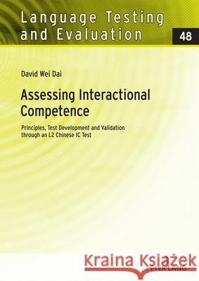 Assessing Interactional Competence: Principles, Test Development and Validation Through an L2 Chinese IC Test Claudia Harsch David Wei Dai 9783631882504 Peter Lang Gmbh, Internationaler Verlag Der W