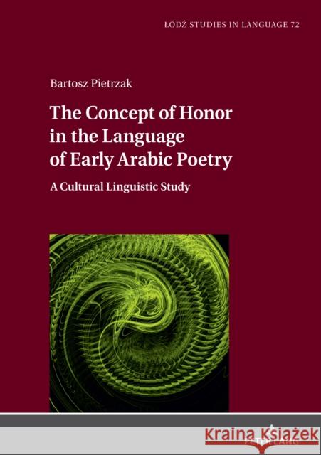 The Concept of Honor in the Language of Early Arabic Poetry: A Cultural Linguistic Study Lukasz Bogucki Bartosz Pietrzak 9783631882900 Peter Lang Gmbh, Internationaler Verlag Der W