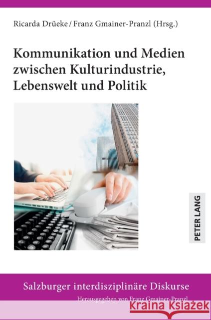 Kommunikation und Medien zwischen Kulturindustrie, Lebenswelt und Politik Dr. Ricarda Drüeke, Franz Gmainer-Pranzl 9783631883051 Peter Lang (JL)