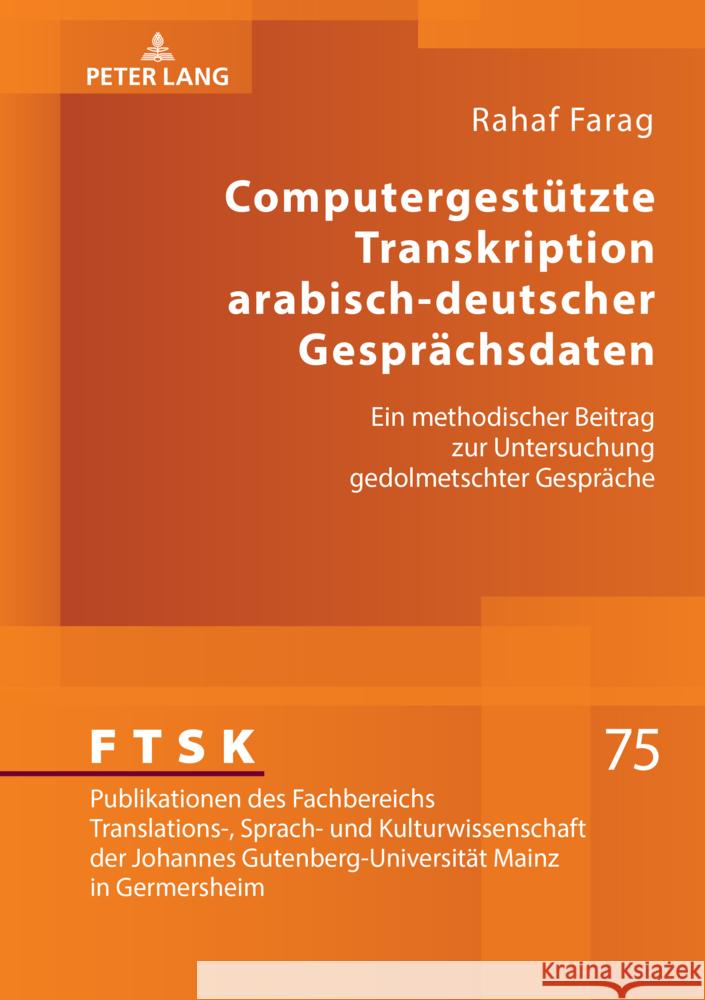 Computergestuetzte Transkription Arabisch-Deutscher Gespraechsdaten: Ein Methodischer Beitrag Zur Untersuchung Gedolmetschter Gespraeche Michael Schreiber Rahaf Farag 9783631883181