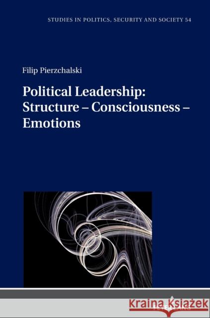 Political Leadership: Structure - Consciousness - Emotions Stanislaw Sulowski Filip Pierzchalski 9783631884010 Peter Lang Gmbh, Internationaler Verlag Der W