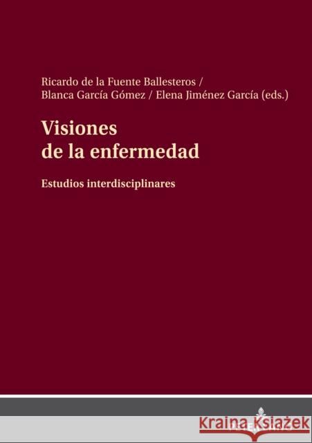 Visiones de la enfermedad: Estudios interdisciplinares Ricardo de la Fuente Ballesteros, Blanca García Gómez, Elena Jiménez García 9783631884171 Peter Lang AG