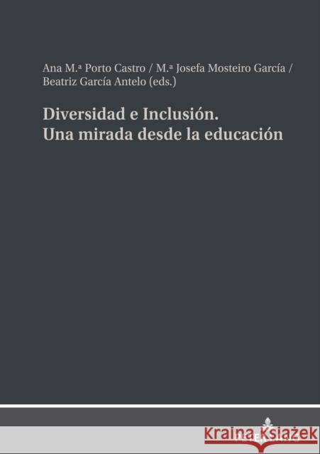 Diversidad e Inclusión. Una mirada desde la educación Ana Mª Porto Castro, Beatriz García Antelo, Josefa Mosteiro García 9783631884287 Peter Lang (JL)