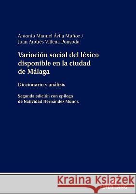 Variación social del léxico disponible en la ciudad de Málaga: Diccionario y análisis Antonio Manuel Ávila Muñoz, Juan Andrés Villena Ponsoda 9783631884423 Peter Lang (JL)