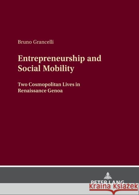 Entrepreneurship and Social Mobility; Two Cosmopolitan Lives in Renaissance Genoa Grancelli, Bruno 9783631884874 Peter Lang (JL)
