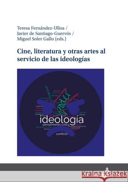 Cine, literatura y otras artes al servicio de las ideolog?as Teresa Fern?ndez-Ulloa Javier d Miguel Sole 9783631885185 Peter Lang D