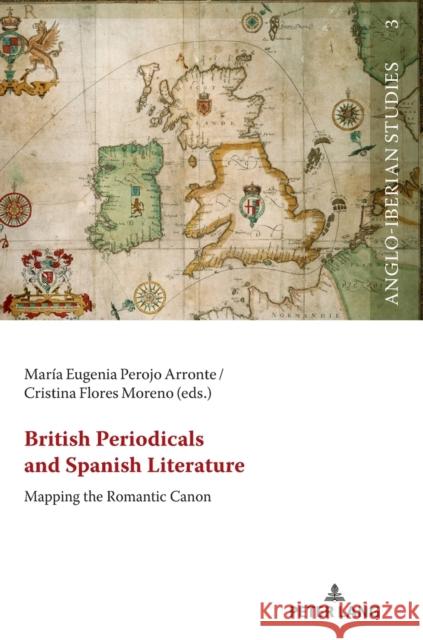 British Periodicals and Spanish Literature: Mapping the Romantic Canon Laura Mart?nez-Garc?a Rog?rio Miguel Puga Ma Eugenia Peroj 9783631885499